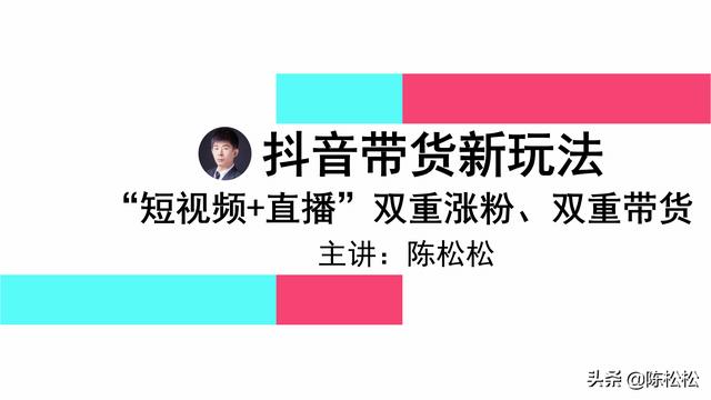 陈松松：抖音带货教程，用短视频来涨粉，用直播来带货变现